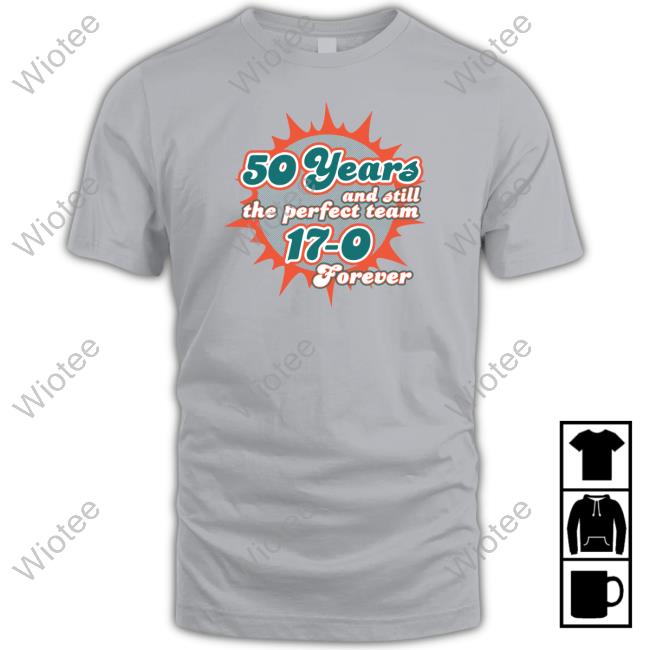 50 Years And Still The Perfect Team 17-0 Forever Hoodie Official Barstool Sports 50 Years And Still The Perfect Team 17-0 Forever T Shirt