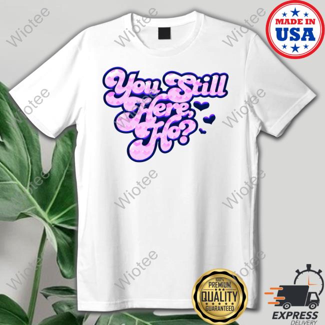 You Still Here Ho Long Sleeve Shirt