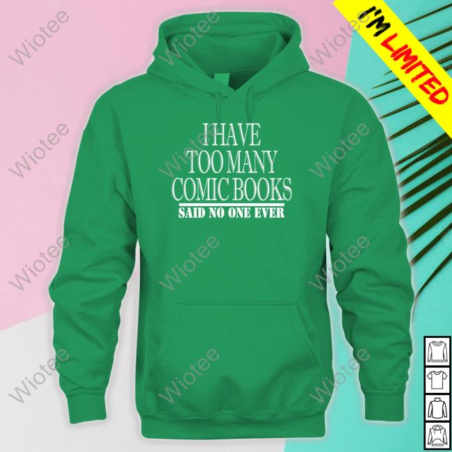 Official I Have Too Many Comic Books Said No One Ever Shirt I Have Too Many Comic Books Tee Shirt