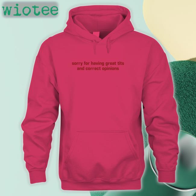 Sorry For Having Great Tits And Correct Opinions Shirt Shirtsthtgohard Shirts That Go Hard Sorry For Having Great Tits And Correct Opinions Shirt Shirts That Go Hard Shirtsthtgohard