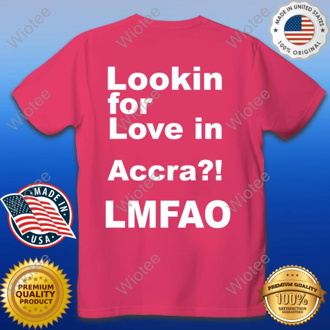 Lookin For Love In Accra Lmfao Tee Shirt The Suit Guy Ekowmclean