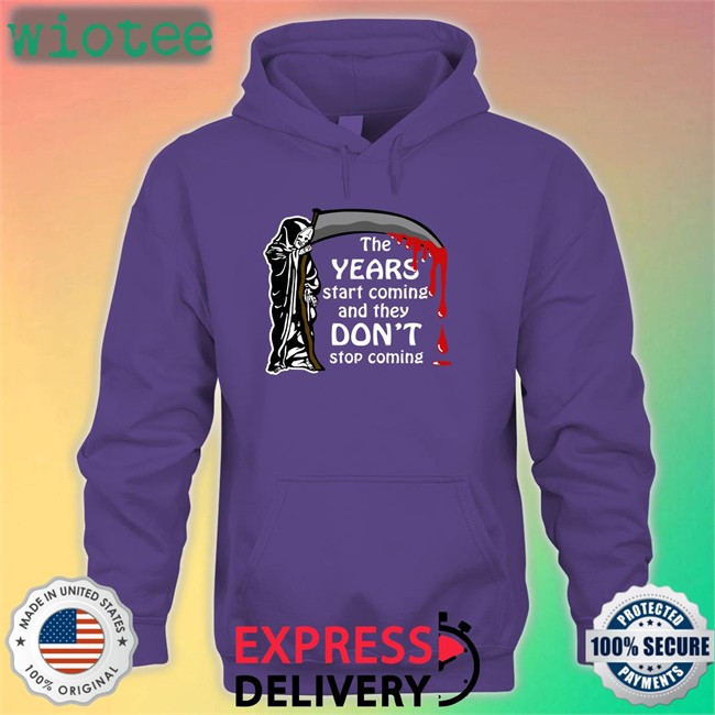 Shirts That Go Hard The Years Start Coming And They Don't Stop Coming Crewneck Sweatshirt The Years Start Coming And They Don't Stop Coming Shirts