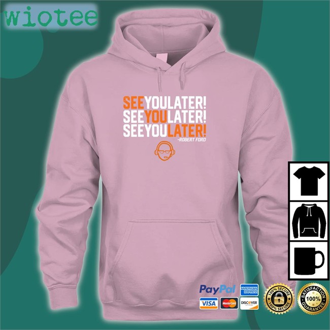 RamShirts See You Later By Robert Ford Shirt