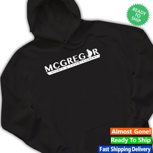 Official Mcgregor Sports And Entertainment Shirt Official Mcgregor Sports And Entertainment Hooded Sweatshirt