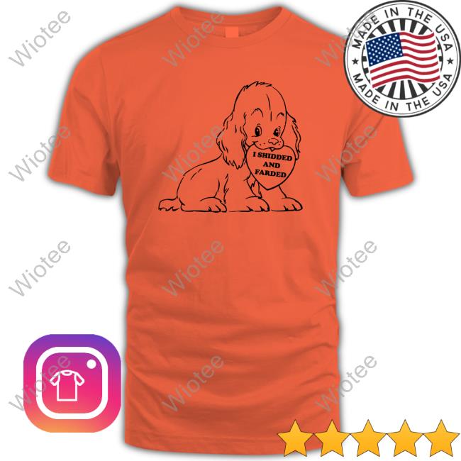 I Shidded And Farded Shirt 2022 Shirts That Go Hard I Shidded And Farded Tee Shirts That Go Hard