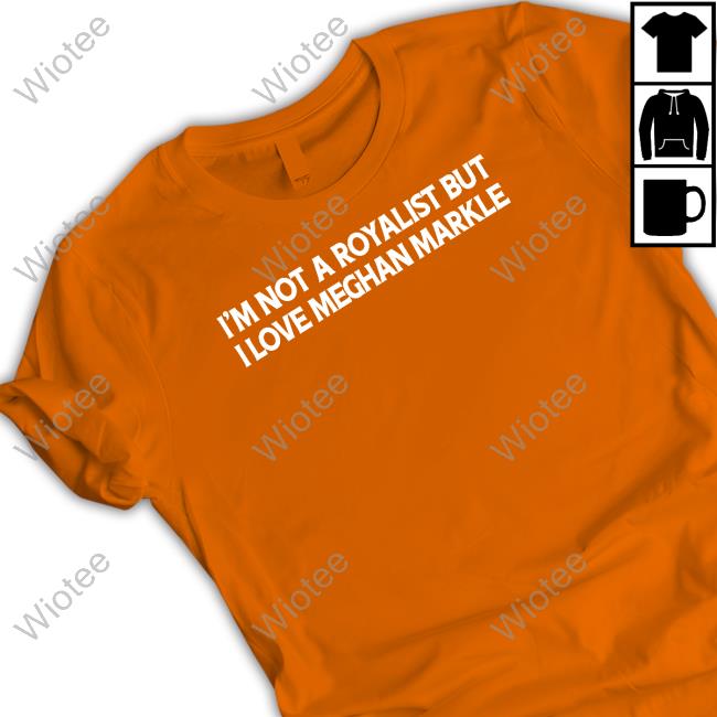 I'm Not A Royalist But I Love Meghan Markle T Shirt I'm Not A Royalist But I Love Meghan Markle Shirt