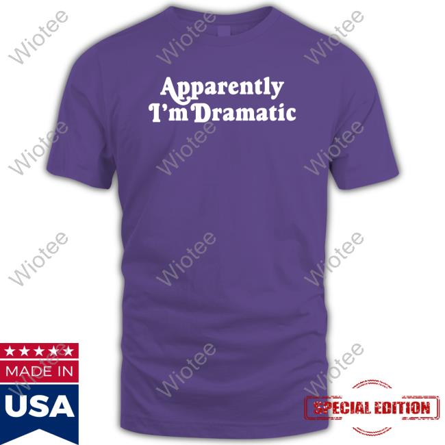 Brandi Glanville Apparently I'm Dramatic Hoodie Apparently I'm Dramatic T Shirts