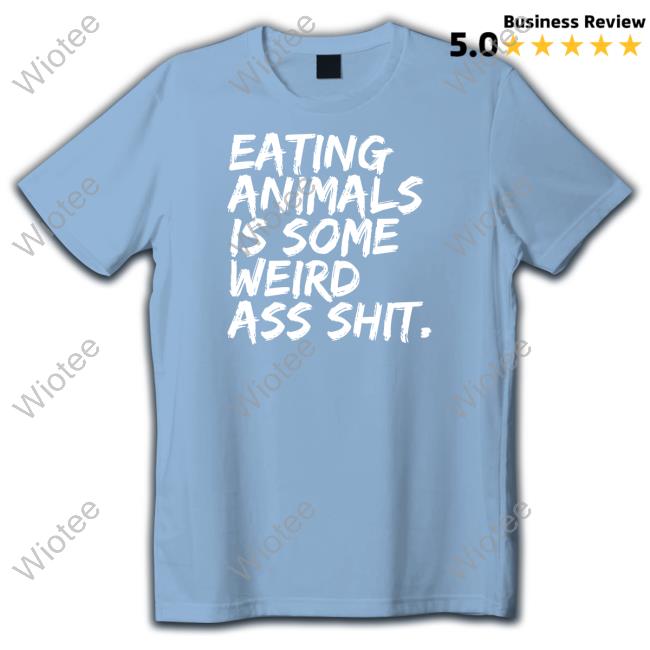 Official Eating Animals Is Some Weird Ass Shit Shirt Official Eating Animals Is Some Weird Ass Shit Hoodie