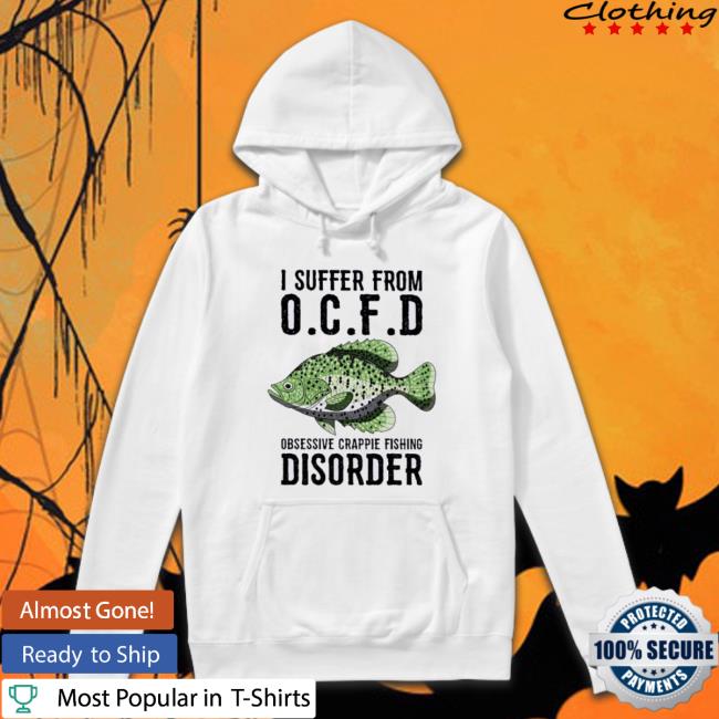 Official I Suffer From Obsessive Crappie Fishing Disorder Hoodie Official I Suffer From Obsessive Crappie Fishing Disorder Shirt