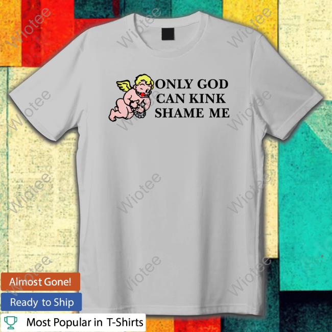 Only God Can Kink Shame Me Thou Shalt Not Kink Shame Shirts