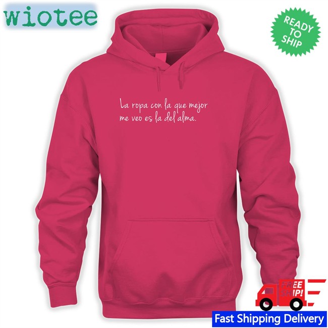 La Ropa Con La Que Mejor Me Veo Es La Del Alma Hoodie La Ropa Con La Que Mejor Me Veo Es La Del Alma Shirt Black