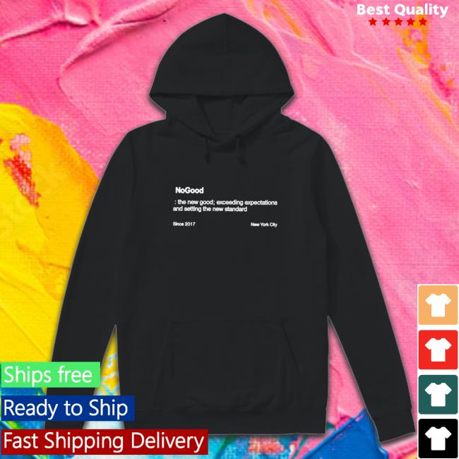 Nogood The New Good Exceeding Expectations And Setting The New Standard Shirt Official Nogood The New Good Exceeding Expectations And Setting The New Standard Sweatshirt
