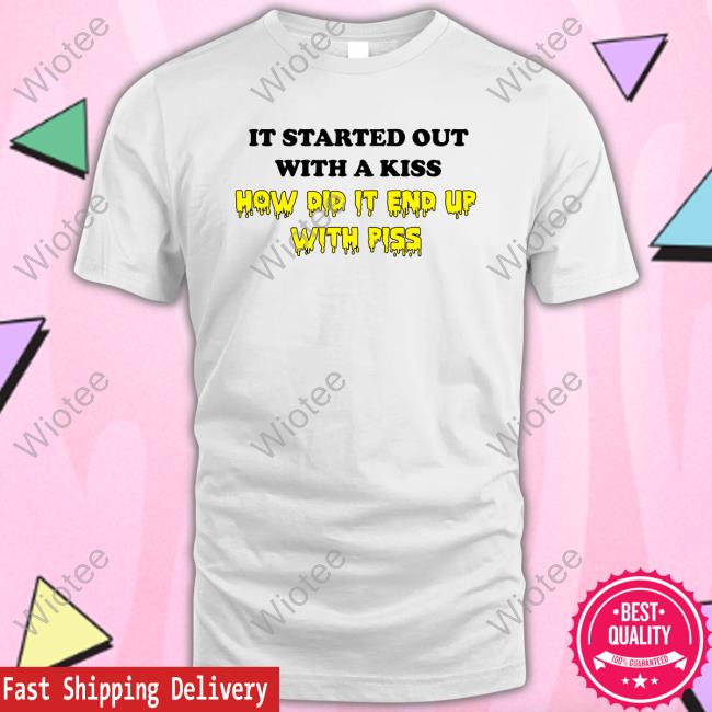 It Started Out With A Kiss Tee Shirt Shirts That Go Hard