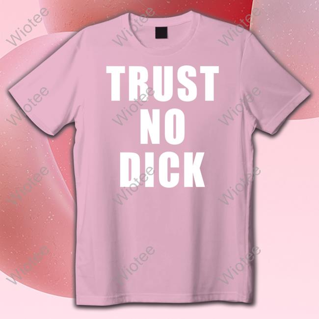 MBAH Trust No Dick T Shirt Mbahdeyforyou Trust No Dick Hoodie