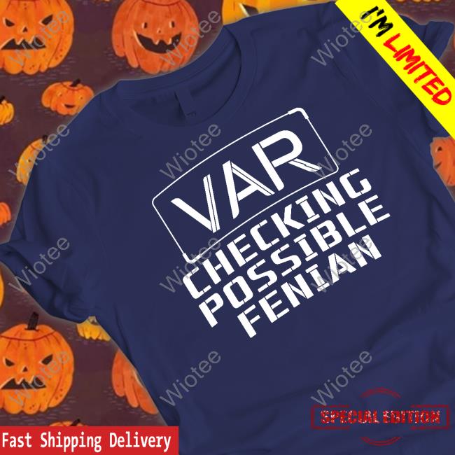 LDTEEstore VAR Checking Possible Fenian Shirts Official VAR Checking Possible Fenian Sweatshirt