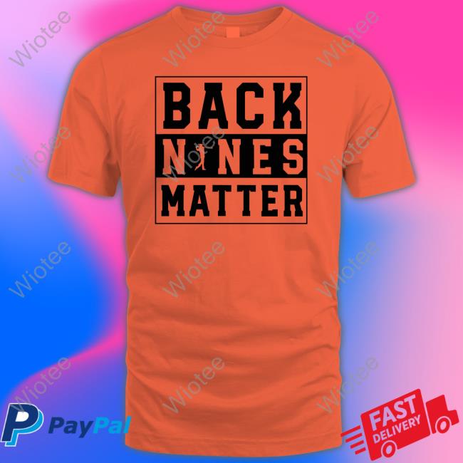 Back Nines Matter Tee Shirt Back Nines Matter Hoodie