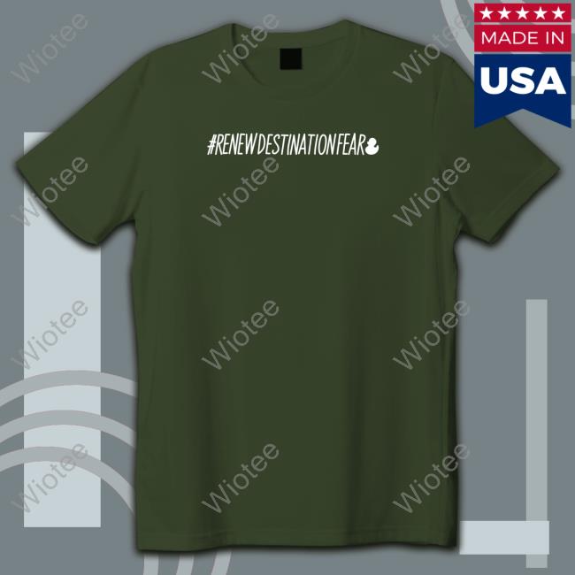Official Renew Destination Fear Sweatshirt Fear Gear Shop Renew Destination Fear Tee Dakota Laden