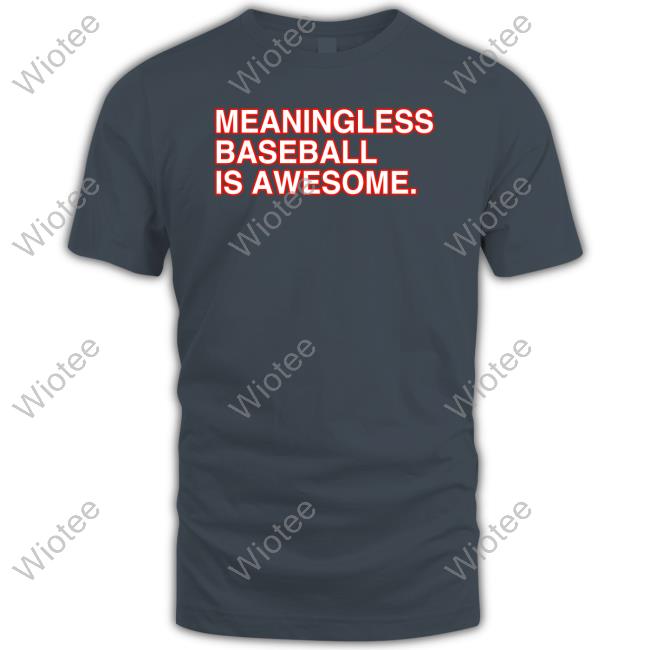Meaningless Baseball Is Awesome Shirt Obvious Shirts Meaningless Baseball Is Awesome Tee