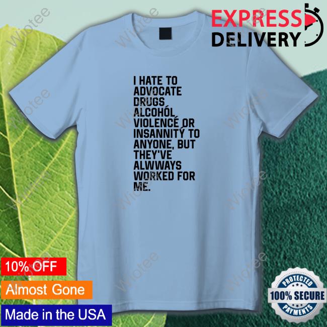 Shirts That Go Hard I Hate To Advocate Drugs Alcohól Hooded Sweatshirt Shirtsthtgohard