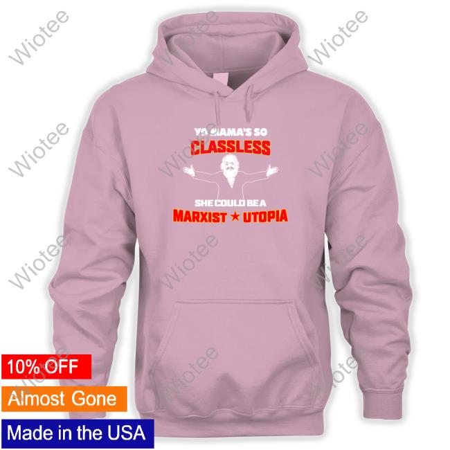 Shirts That Go Hard Yo Mama's Classless She Could Be A Marxist Utopia Hoodie