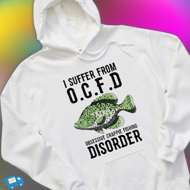 Official I Suffer From Obsessive Crappie Fishing Disorder Hoodie Official I Suffer From Obsessive Crappie Fishing Disorder Hooded Sweatshirt