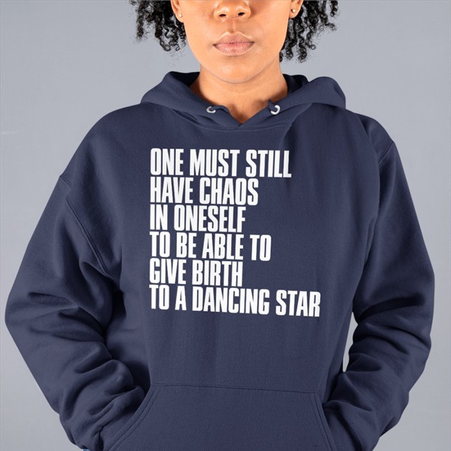 One Must Still Have Chaos In Oneself To Be Able To Give Birth To A Dancing Star Shirts