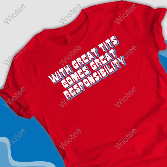 The Good Shirts Shop With Great Tits Comes Great Responsibility Sweatshirt Shirts That Go Hard
