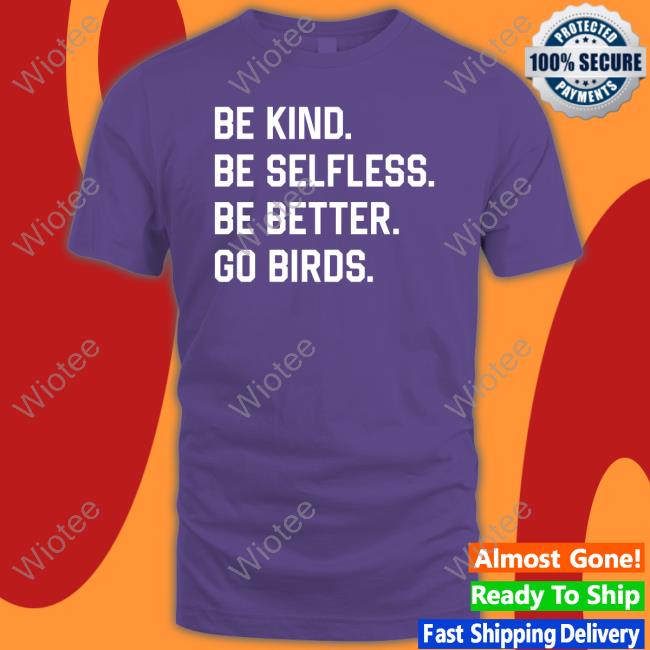 Be Kind Be Selfless Be Better Go Birds Tee Shirt
