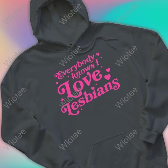 Mythical Store Merch Everybody Knows I Love Lesbians Hoodie Mythical Store Merch Everybody Knows I Love Lesbians Long Sleeve T Shirt