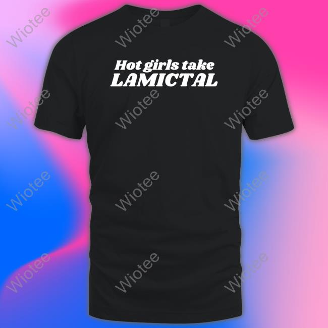 Hot Girls Take Lamictal T-Shirt