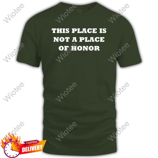 This Place Is Not A Place Of Honor Shirt Meme