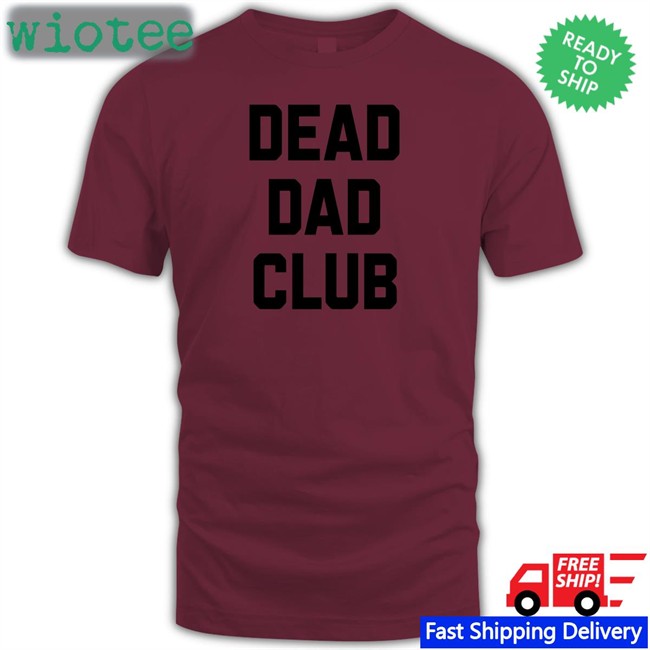 Dead Dad Club Sweatshirt Better Than Pants Merch Dead Dad Club Shirts Better Than Pants Merch