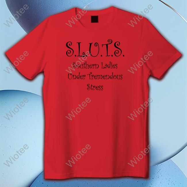 SLUTS Southern Ladies Under Tremendous Stress Long Sleeve T Shirt Shirts That Go Hard SLUTS Southern Ladies Under Tremendous Stress T Shirt