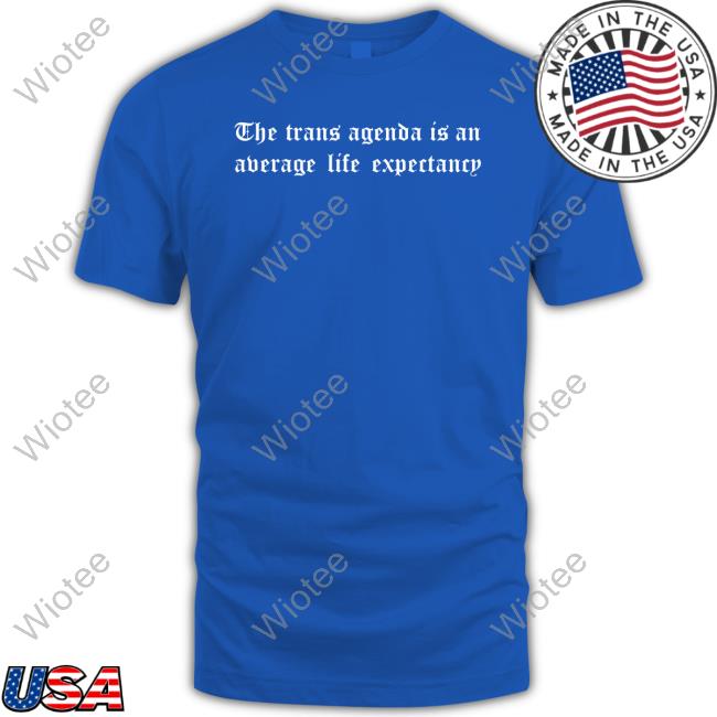 The Trans Agenda Is An Average Life Expectancy Hoodie Official The Trans Agenda Is An Average Life Expectancy Shirt