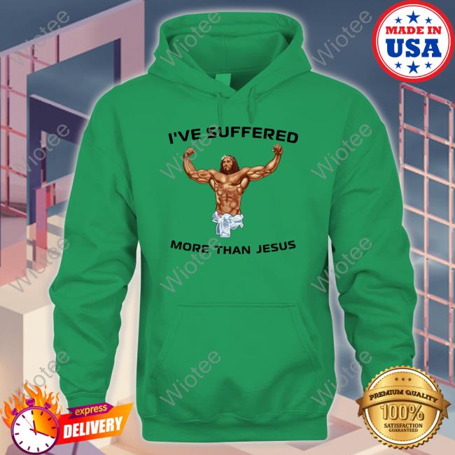 I've Suffered More Than Jesus Shirt Funny Official I've Suffered More Than Jesus T Shirts