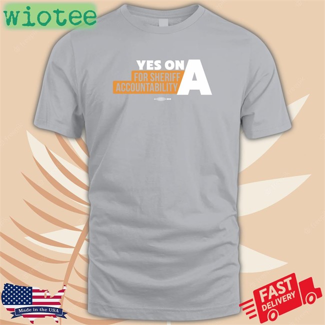 Yes On A For Sheriff Accountability Hoodie Film The Police LA Yes On A For Sheriff Accountability T Shirt