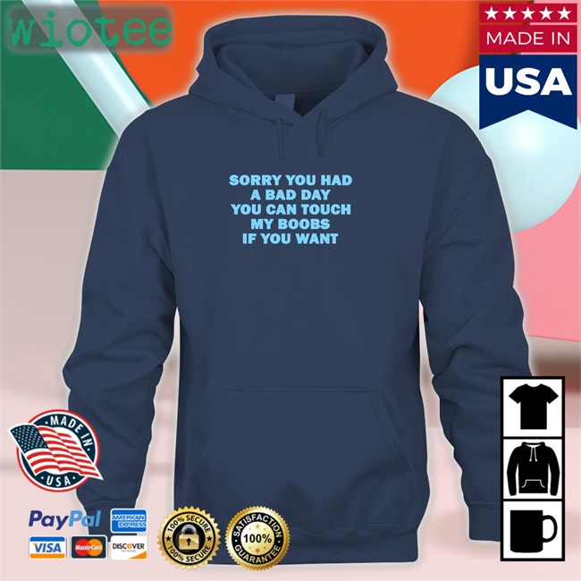 Sorry You Had A Bad Day You Can Touch My Boobs If You Want Hoodie Sorry You Had A Bad Day You Can Touch My Boobs If You Want Tee Shirt