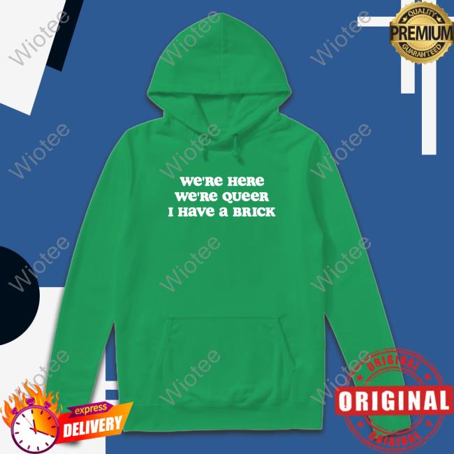 We're Here We're Queer I Have A Brick T Shirt Crooked We're Here We're Queer I Have A Brick T-Shirt