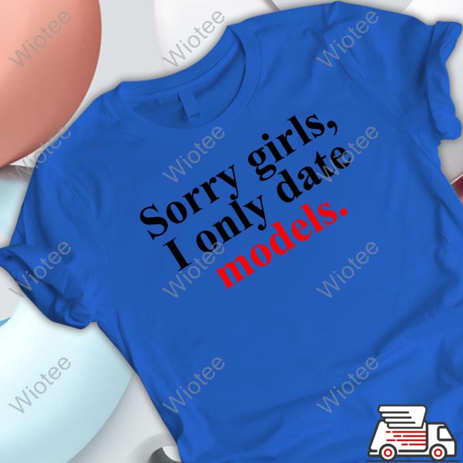 Sorry Girls, I Only Date Models Shirts Will Official Sorry Girls, I Only Date Models Tee Shirts