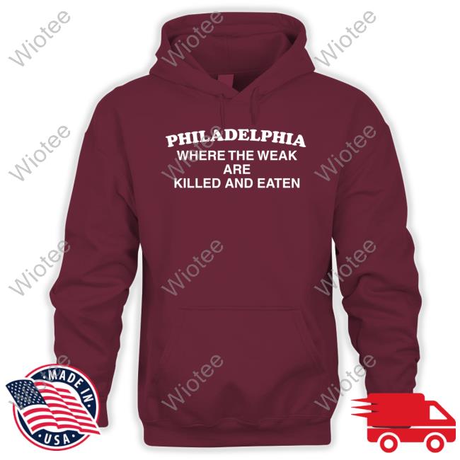 Where The Weak Are Killed And Eaten Shirts Official Philadelphia Where The Weak Are Killed And Eaten Sweatshirt