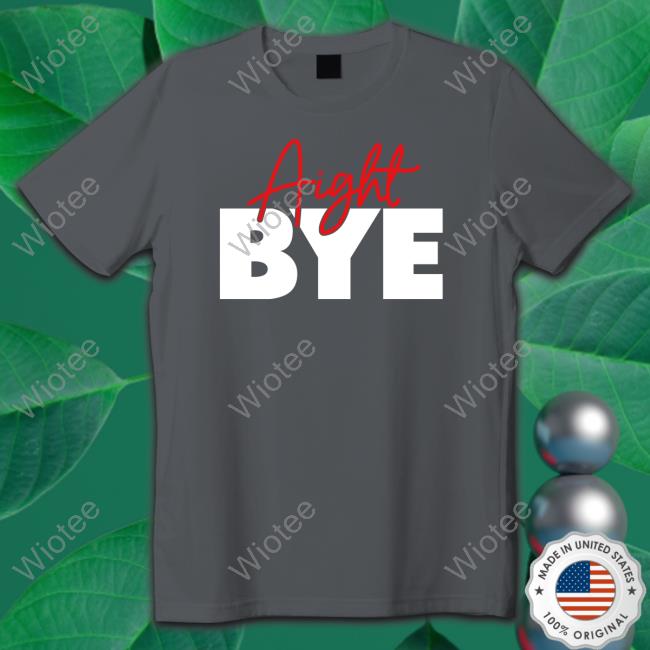 Aight Bye Tee Kimmy’s Kreations Aight Bye Shirts Kimmy’s Kreations