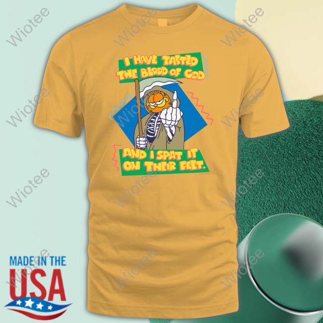 Garfield I Have Tasted The Blood Of God And I Spat It On Their Feet T Shirts