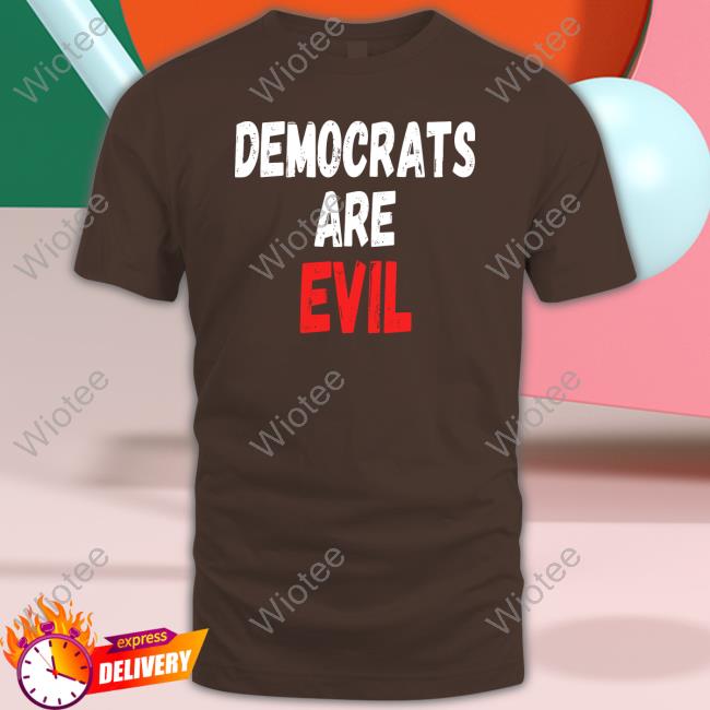 Democrats Are Evil Shirts Emily Emme0703