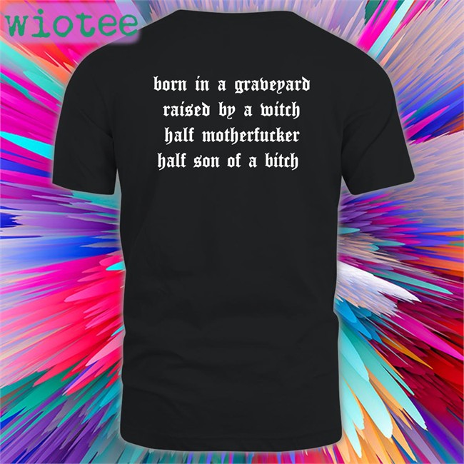 Shirts That Go Hard Born In A Graveyard Raised By A Witch Half Motherfucker Half Son Of A Bitch Hoodie Shirtsthtgohard