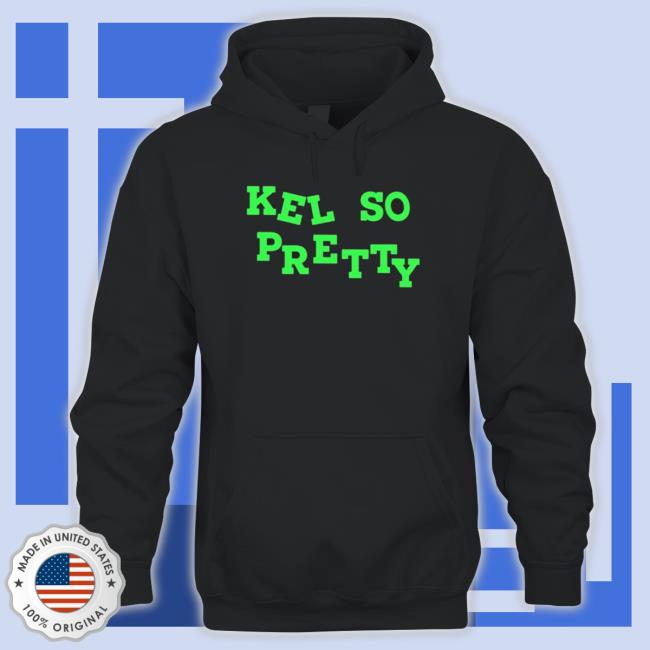 Official Kel So Pretty Hoodie Official Kel So Pretty Tee Shirt