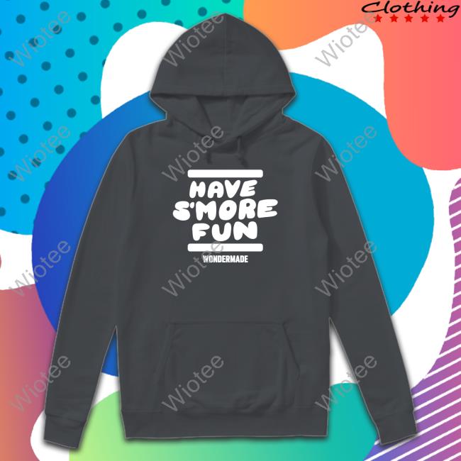 Wondermade Merch Have S’more Fun Crewneck Sweatshirt Have S’more Fun T Shirt