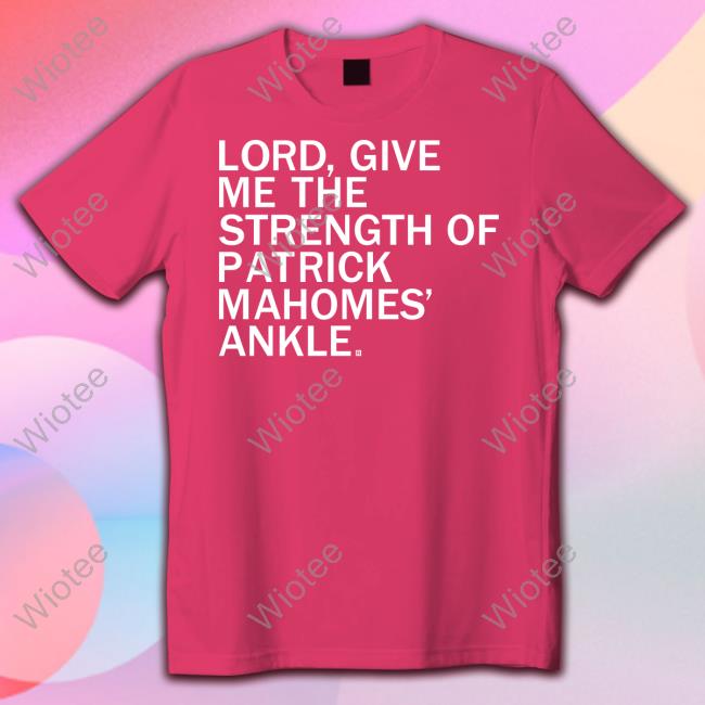 Raygun Merch Lord Give Me The Strength Of Patrick Mahomes Ankle T Shirts