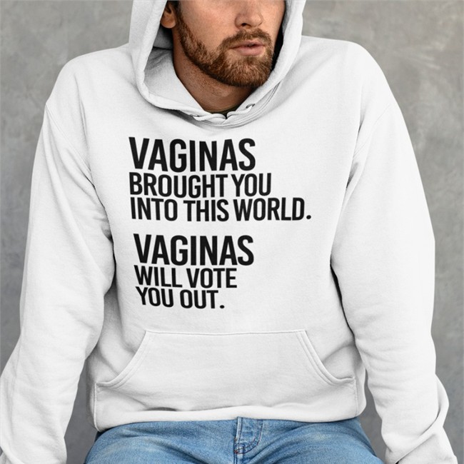 Vaginas Brought You Into This World Vaginas Will Vote You Out Shirts Andreamcmanus3 Vaginas Brought You Into This World Vaginas Will Vote You Out Shirt Andreamcmanus3