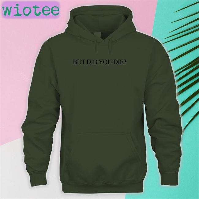 Shirts That Go Hard Shirtsthtgohard But Did You Die Shirt Shirts That Go Hard But Did You Die T Shirt Shirtsthtgohard