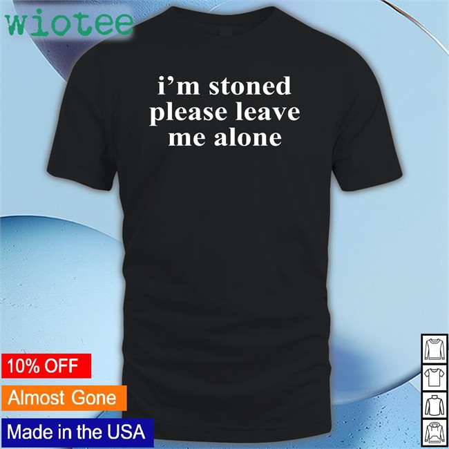 I'm Stoned Please Leave Me Alone Tee Noelle Astraea Goods Merch
